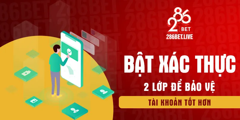 Bật xác thực 2 lớp để bảo vệ tài khoản tốt hơn