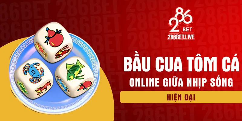 Bầu cua tôm cá online giữa nhịp sống hiện đại