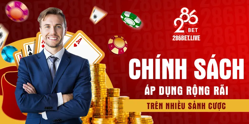 Chính sách áp dụng rộng rãi trên nhiều sảnh cược