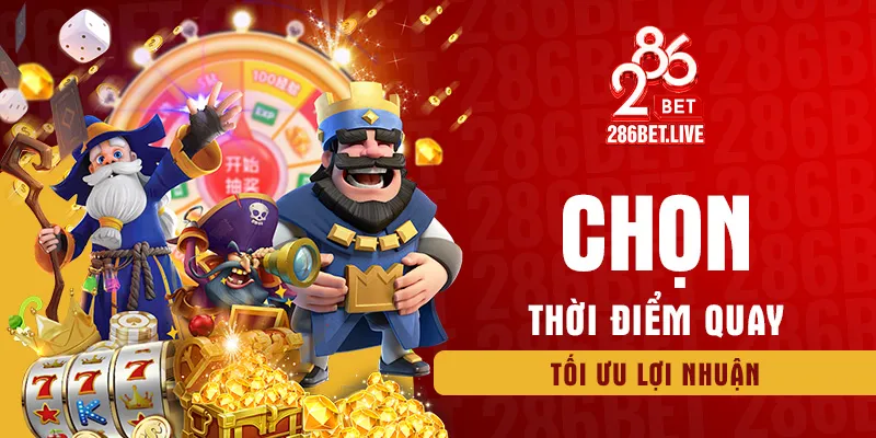 Chọn thời điểm quay tối ưu lợi nhuận