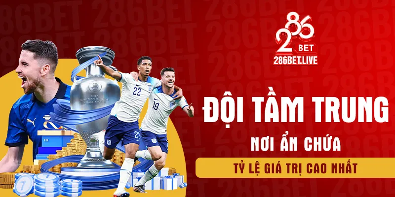 Đội tầm trung – nơi ẩn chứa tỷ lệ giá trị cao nhất