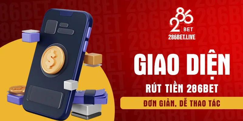 Giao diện rút tiền 286BET đơn giản, dễ thao tác
