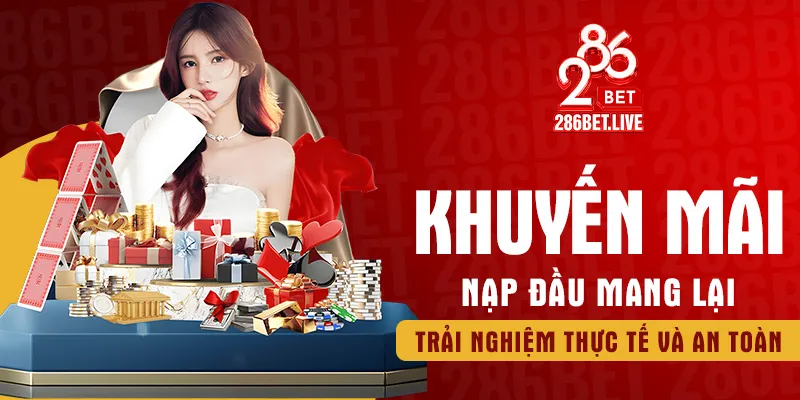 Khuyến mãi nạp đầu mang lại trải nghiệm thực tế và an toàn