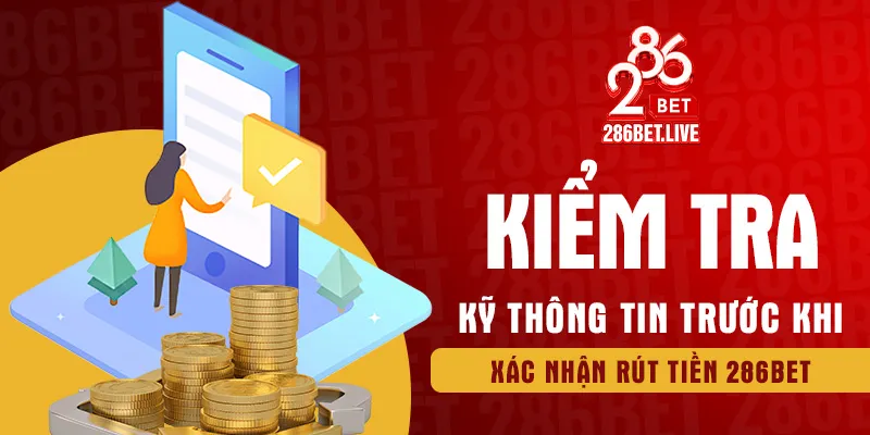 Kiểm tra kỹ thông tin trước khi xác nhận rút tiền 286BET