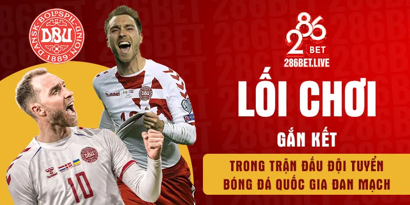 Lối chơi gắn kết trong trận đấu đội tuyển bóng đá quốc gia Đan Mạch