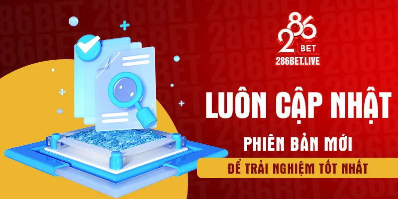 Luôn cập nhật phiên bản mới để trải nghiệm tốt nhất