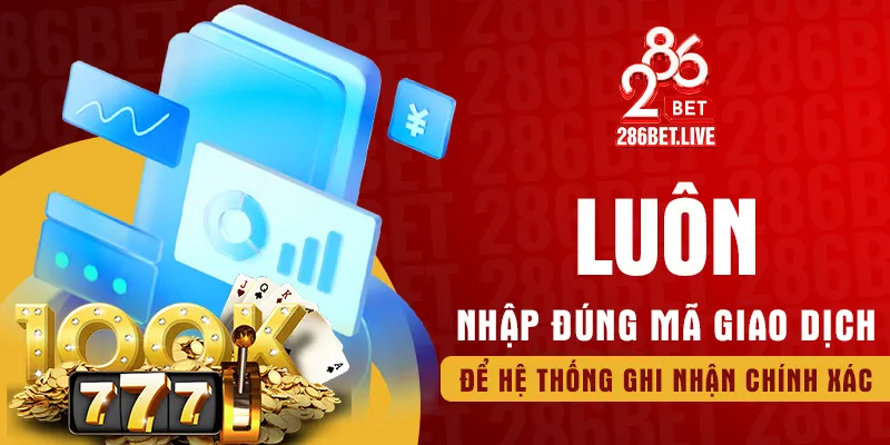 Luôn nhập đúng mã giao dịch để hệ thống ghi nhận chính xác