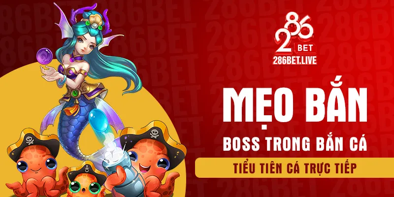 Mẹo bắn boss trong bắn cá tiểu tiên cá trực tiếp