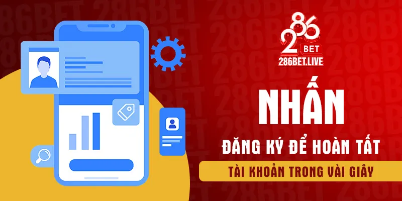 Nhấn đăng ký để hoàn tất tài khoản trong vài giây