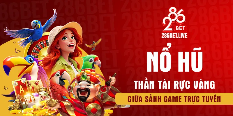 Nổ hũ thần tài rực vàng giữa sảnh game trực tuyến